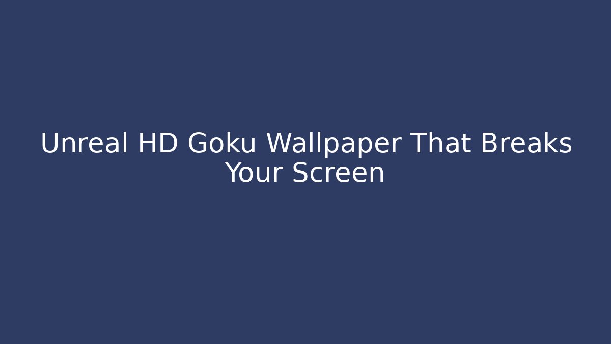 Unreal HD Goku Wallpaper That Breaks Your Screen