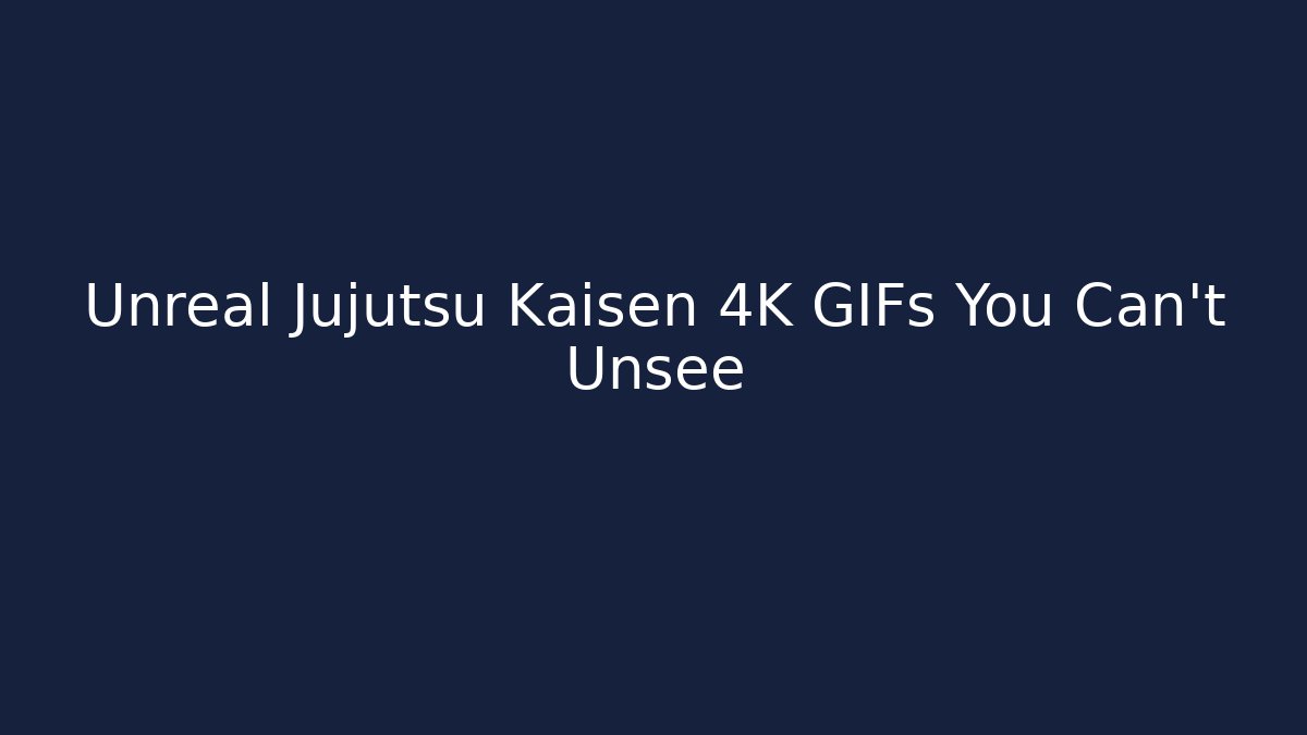 Unreal Jujutsu Kaisen 4K GIFs You Can't Unsee