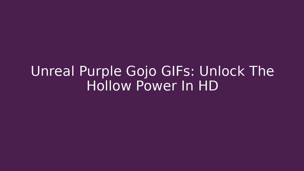 Unreal Purple Gojo GIFs: Unlock The Hollow Power In HD