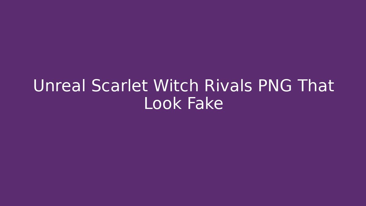 Unreal Scarlet Witch Rivals PNG That Look Fake