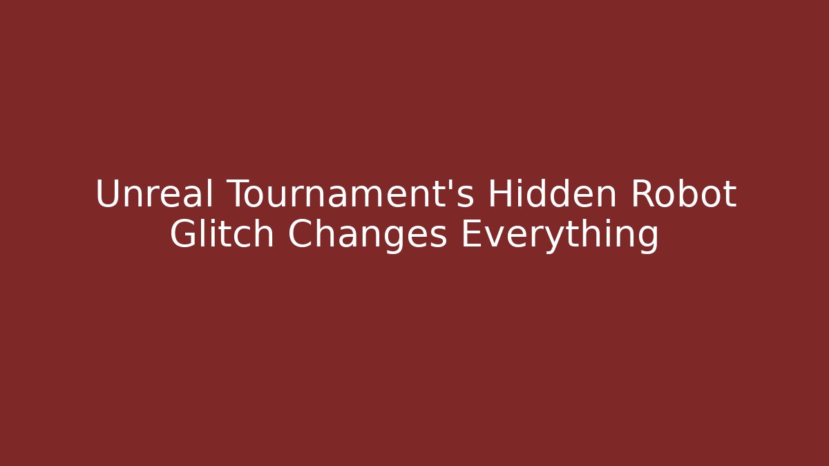 Unreal Tournament’s Hidden Robot Glitch Changes Everything