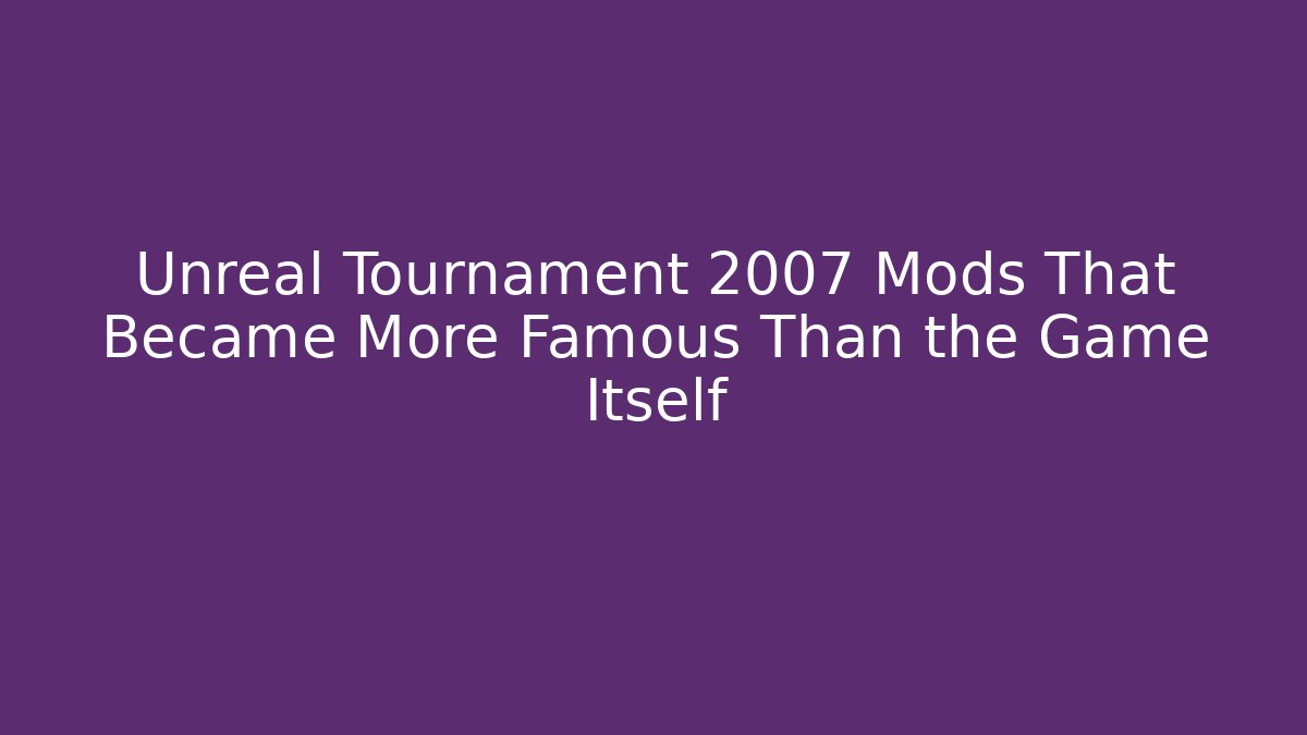 Unreal Tournament 2007 Mods That Became More Famous Than the Game Itself