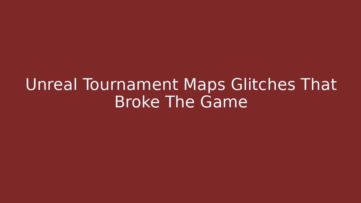 Unreal Tournament Maps Glitches That Broke The Game