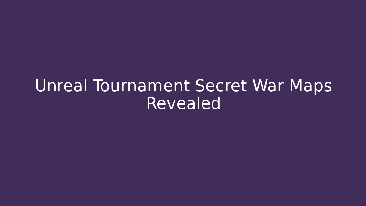 Unreal Tournament Secret War Maps Revealed