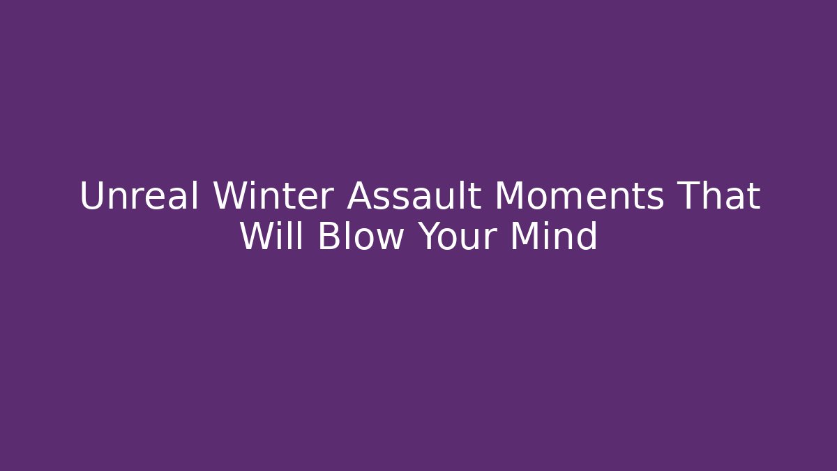 Unreal Winter Assault Moments That Will Blow Your Mind