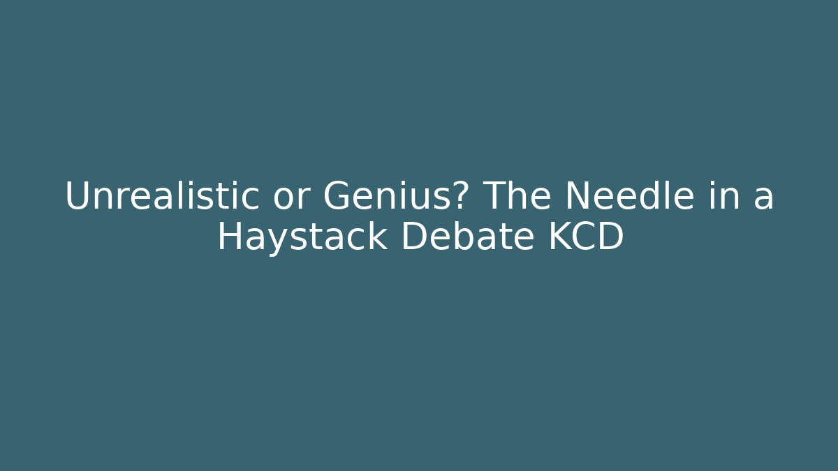 Unrealistic or Genius? The Needle in a Haystack Debate KCD
