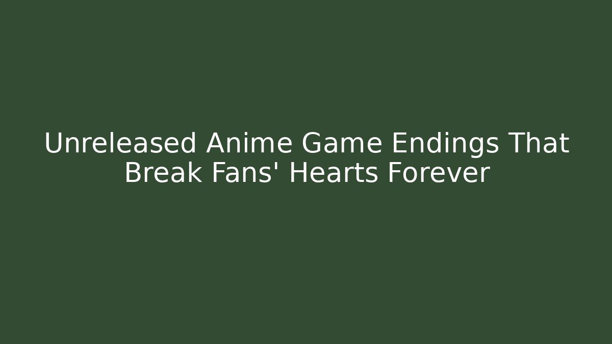 Unreleased Anime Game Endings That Break Fans' Hearts Forever