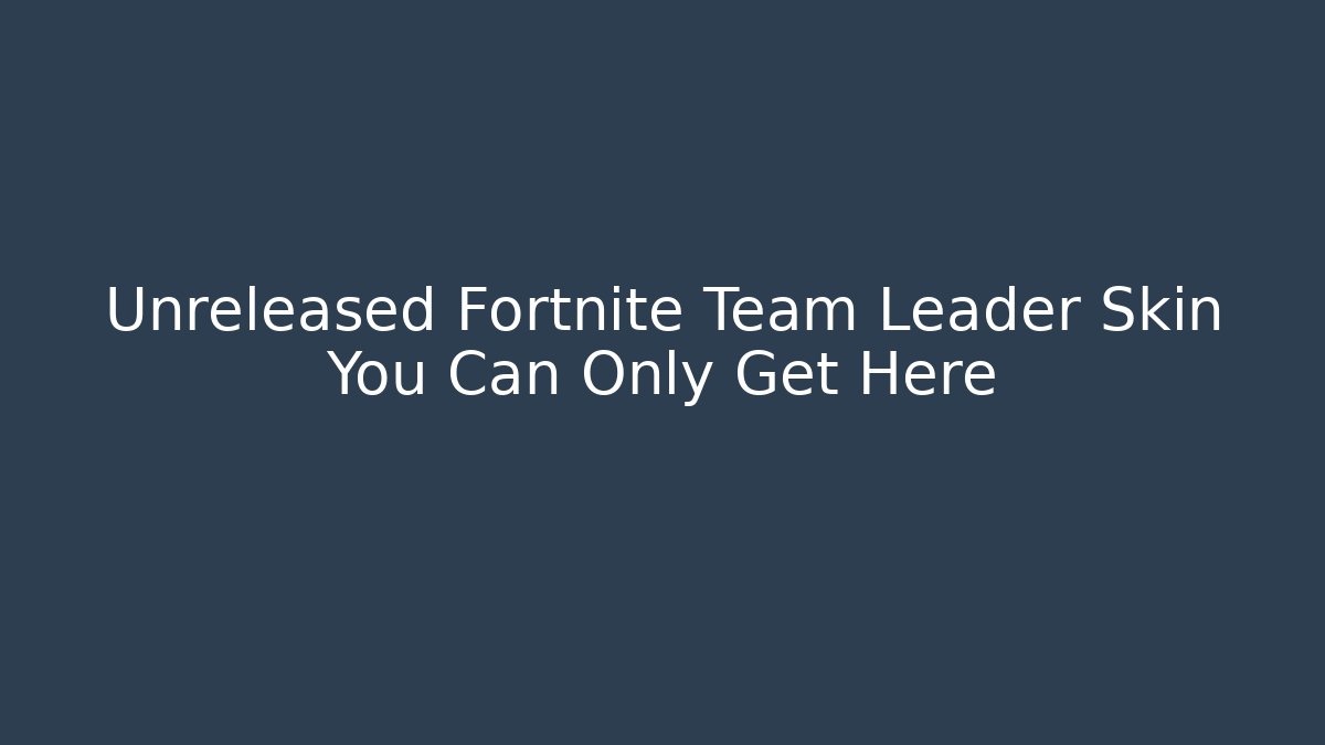 Unreleased Fortnite Team Leader Skin You Can Only Get Here