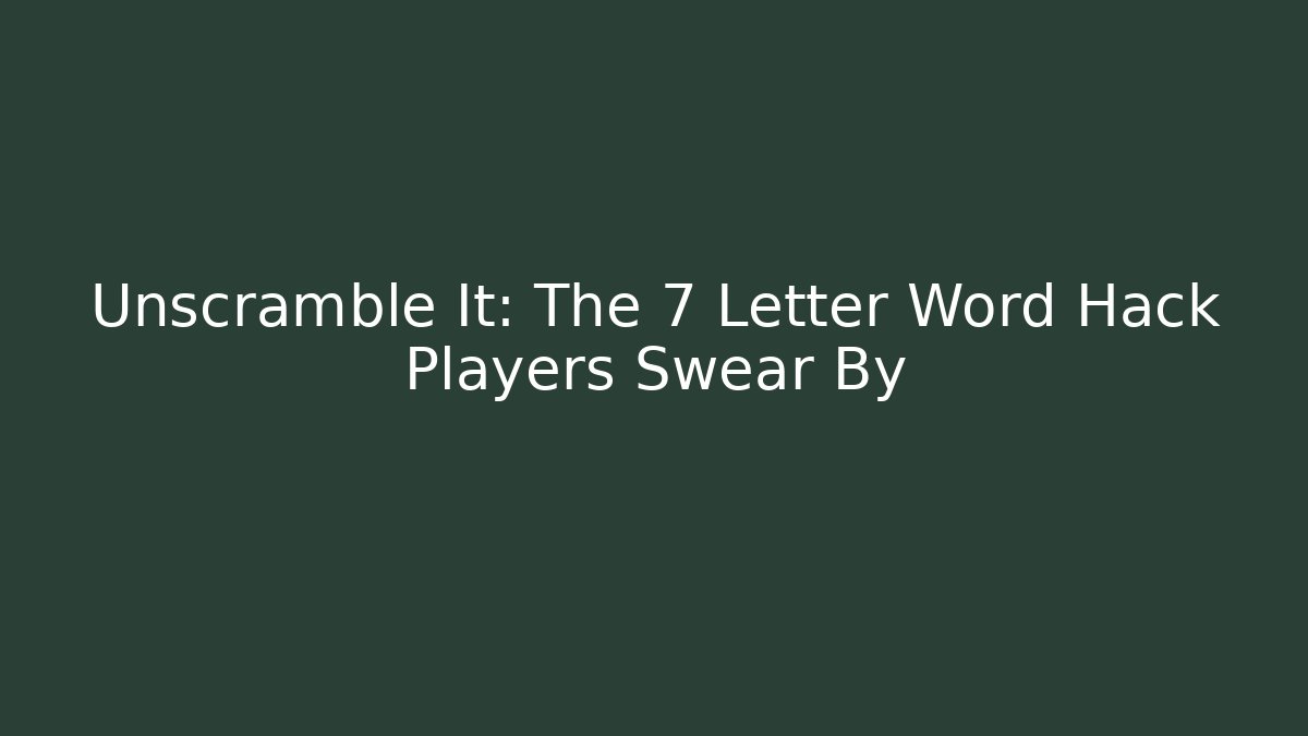 Unscramble It: The 7 Letter Word Hack Players Swear By