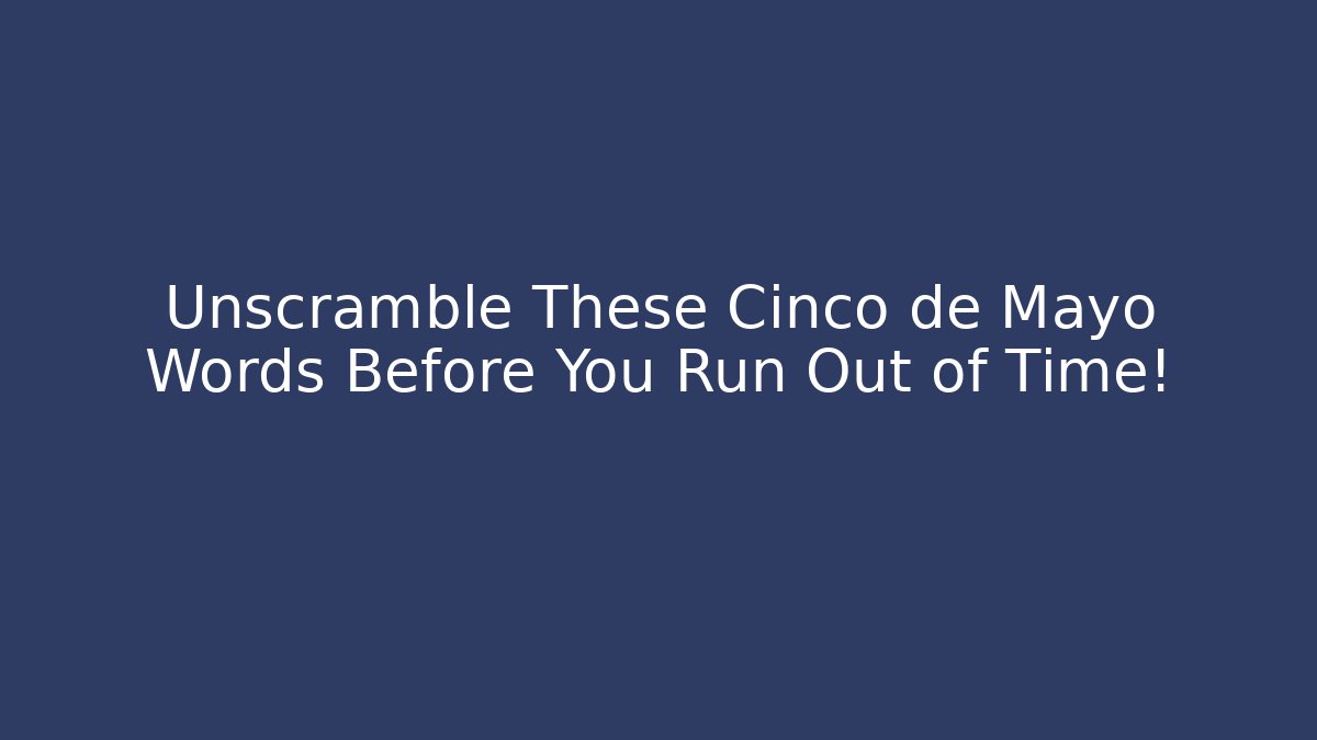 Unscramble These Cinco de Mayo Words Before You Run Out of Time!