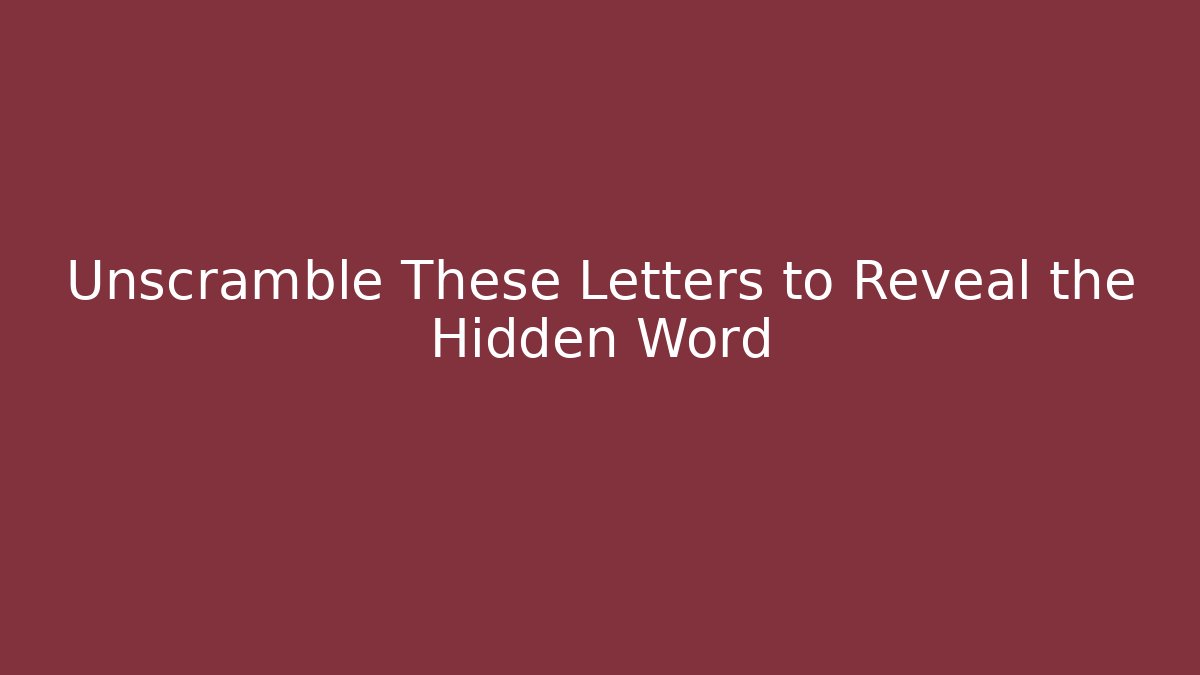 Unscramble These Letters to Reveal the Hidden Word