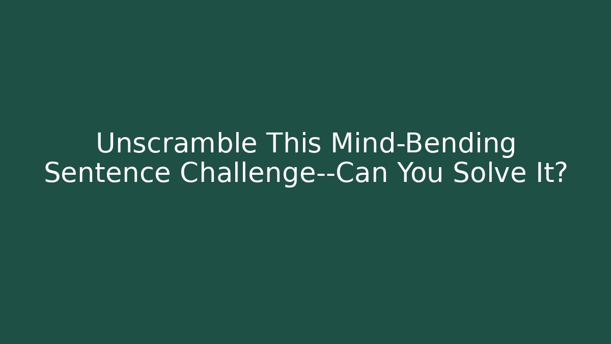 Unscramble This Mind-Bending Sentence Challenge—Can You Solve It? - Create More Assets