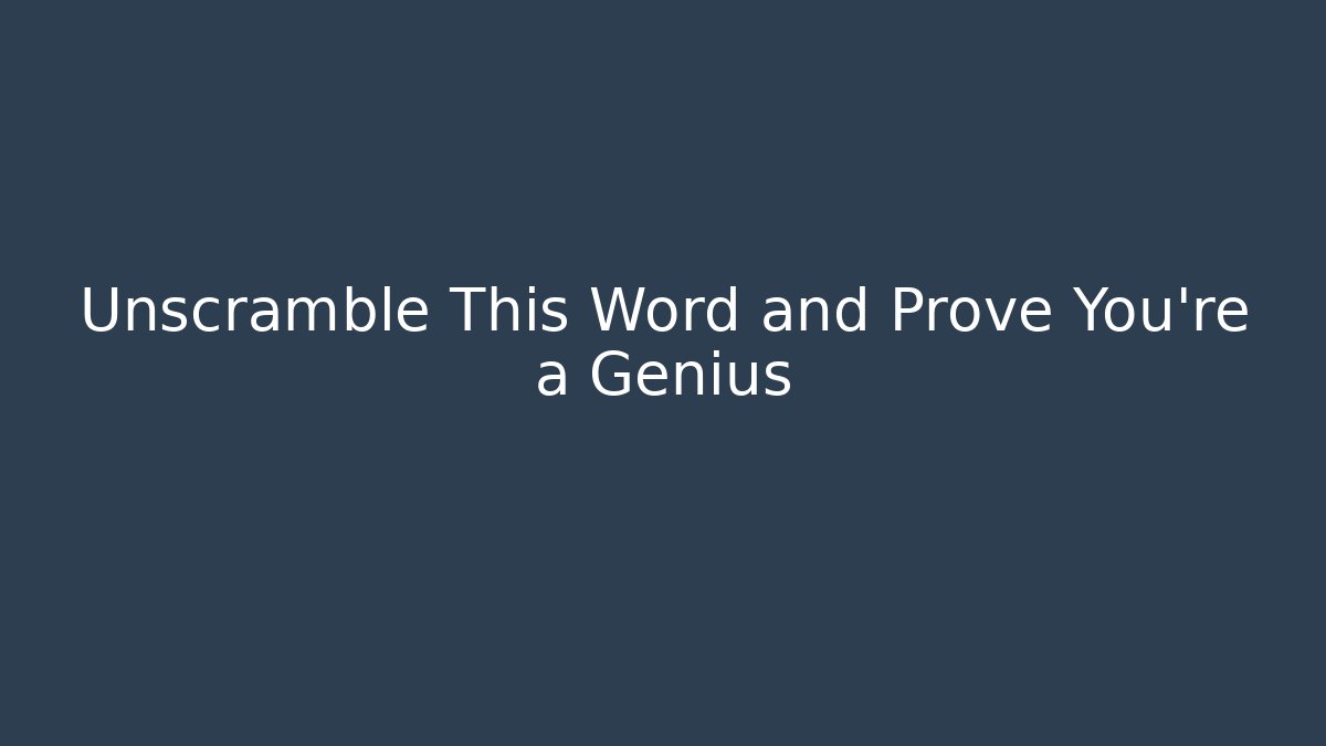 Unscramble This Word and Prove You're a Genius