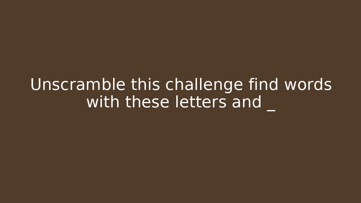 Unscramble this challenge find words with these letters and _
