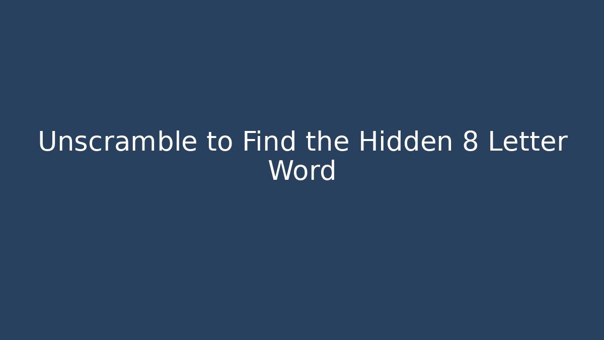 Unscramble to Find the Hidden 8 Letter Word