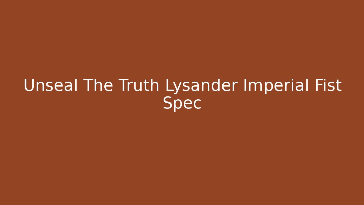 Unseal The Truth Lysander Imperial Fist Spec
