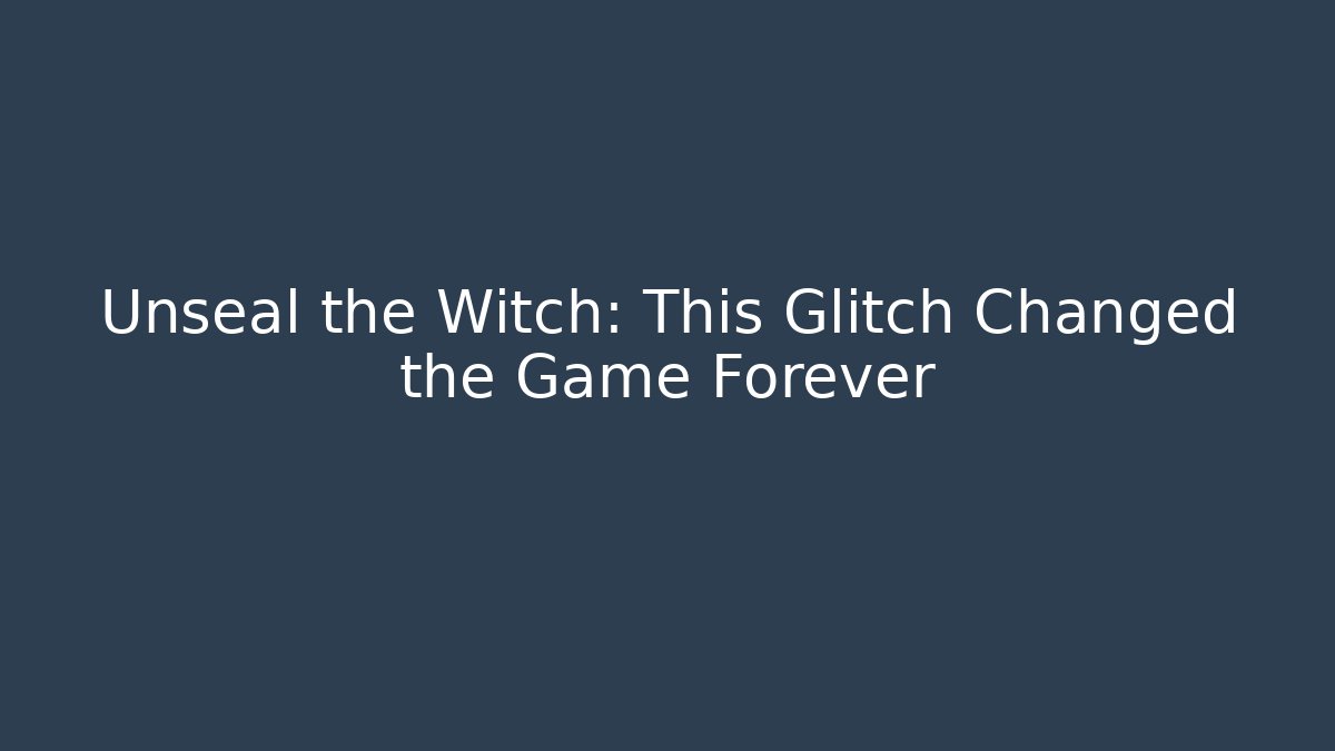 Unseal the Witch: This Glitch Changed the Game Forever - Create More Assets
