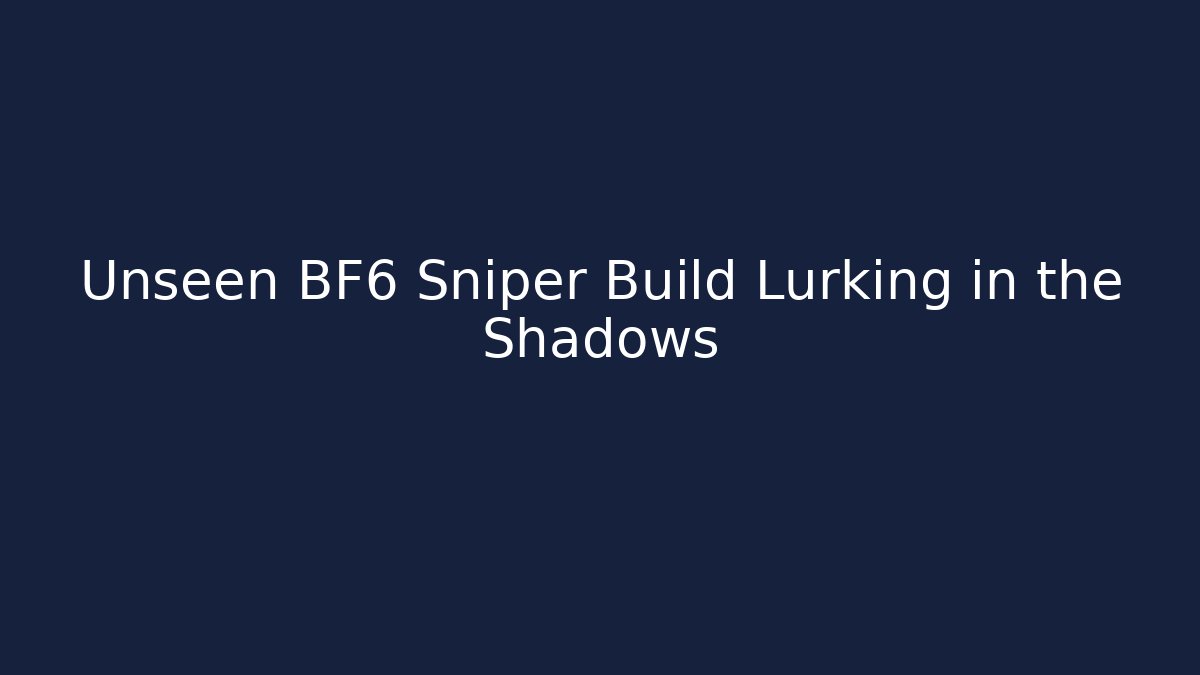 Unseen BF6 Sniper Build Lurking in the Shadows
