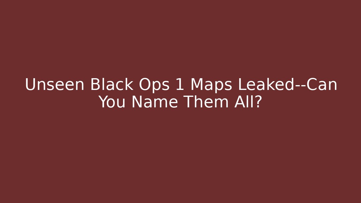 Unseen Black Ops 1 Maps Leaked—Can You Name Them All?