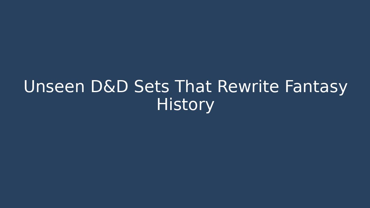 Unseen D&D Sets That Rewrite Fantasy History
