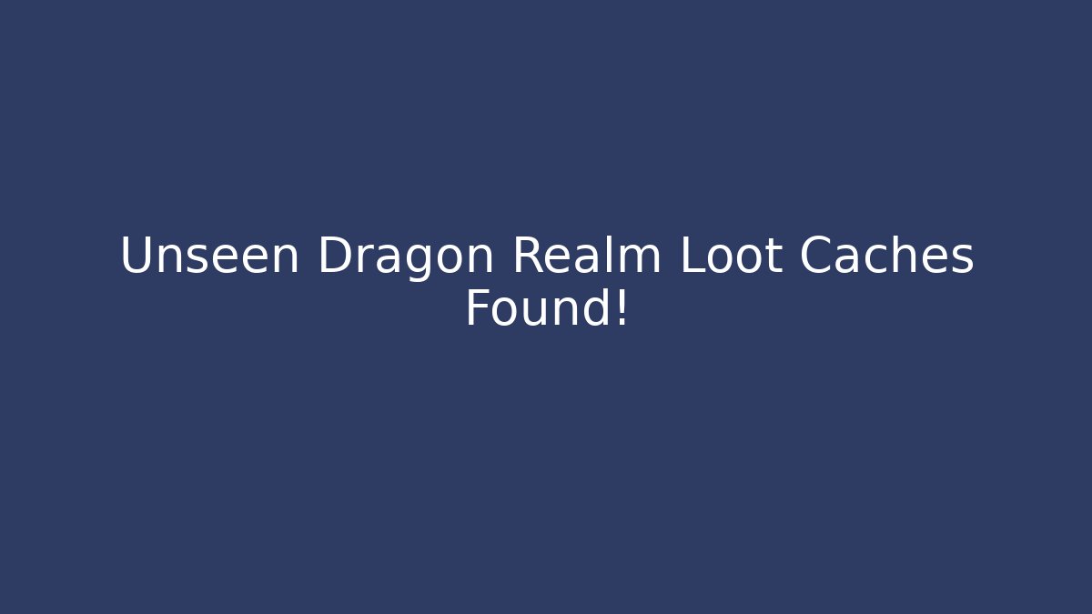 Unseen Dragon Realm Loot Caches Found!