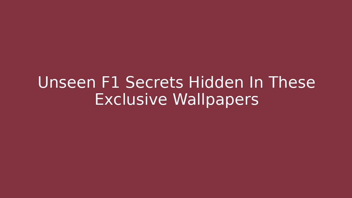 Unseen F1 Secrets Hidden In These Exclusive Wallpapers