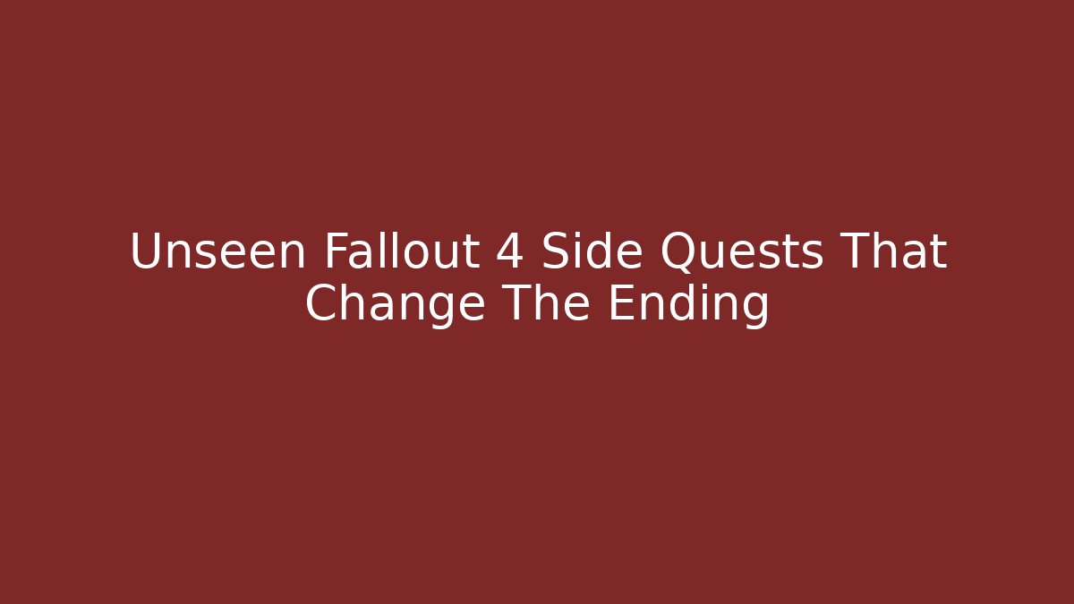 Unseen Fallout 4 Side Quests That Change The Ending