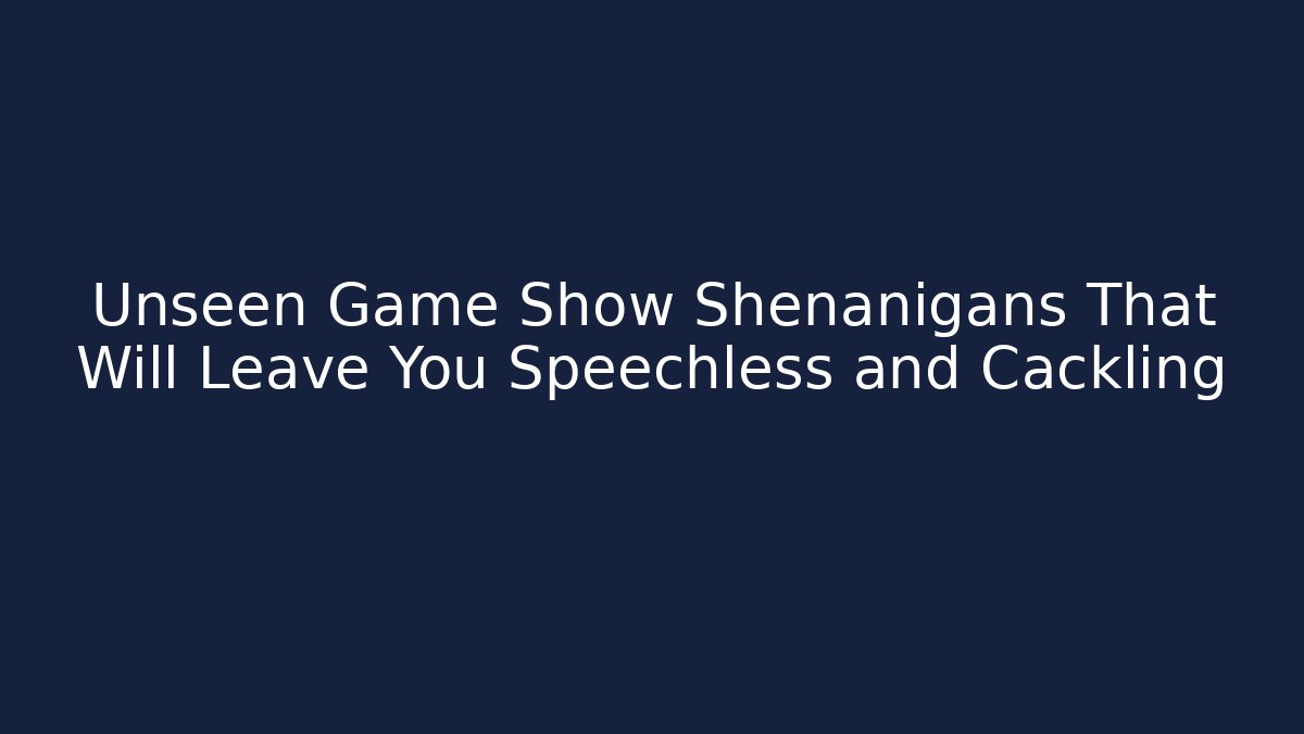 Unseen Game Show Shenanigans That Will Leave You Speechless and Cackling