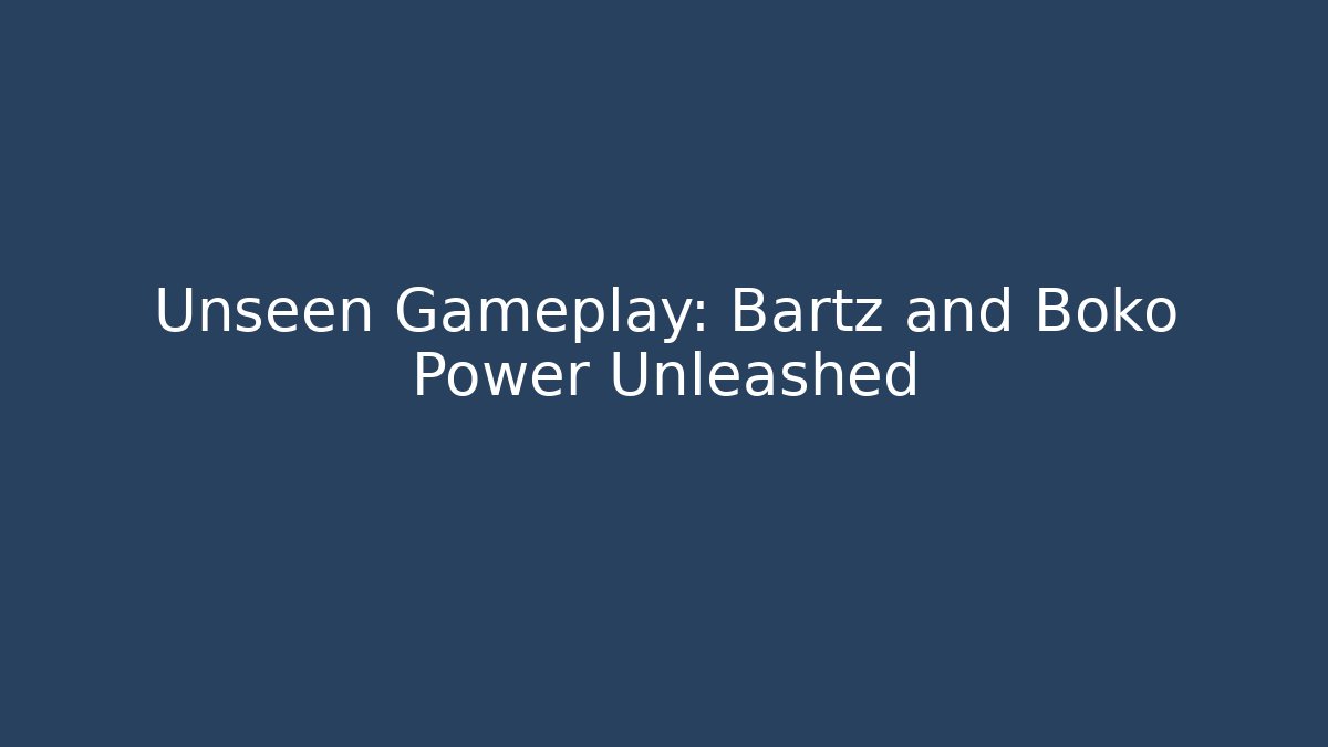 Unseen Gameplay: Bartz and Boko Power Unleashed