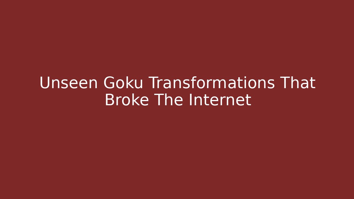 Unseen Goku Transformations That Broke The Internet - Create More Assets