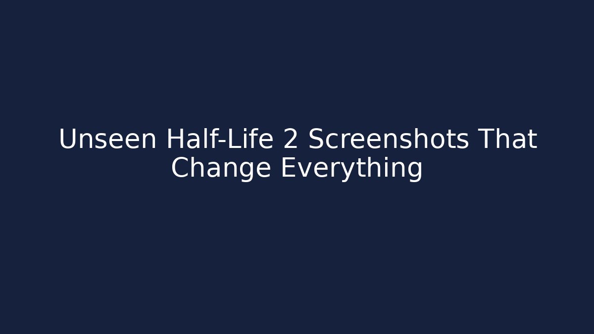 Unseen Half-Life 2 Screenshots That Change Everything - Create More Assets