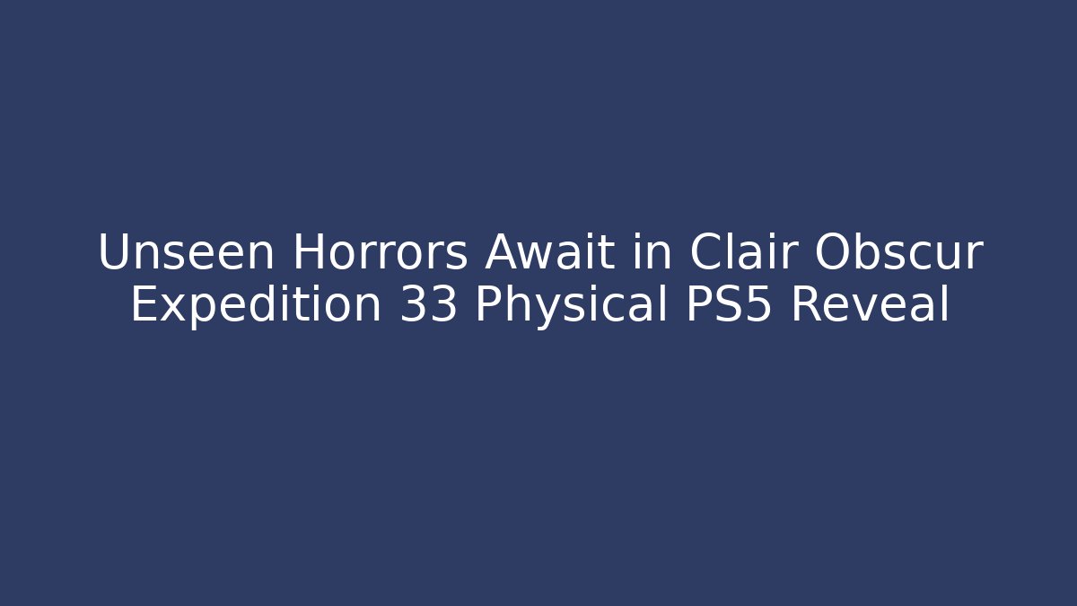 Unseen Horrors Await in Clair Obscur Expedition 33 Physical PS5 Reveal