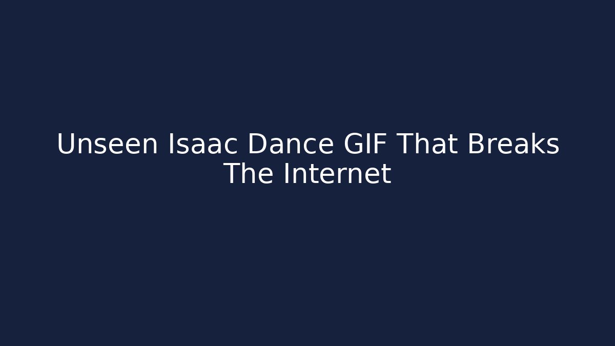 Unseen Isaac Dance GIF That Breaks The Internet