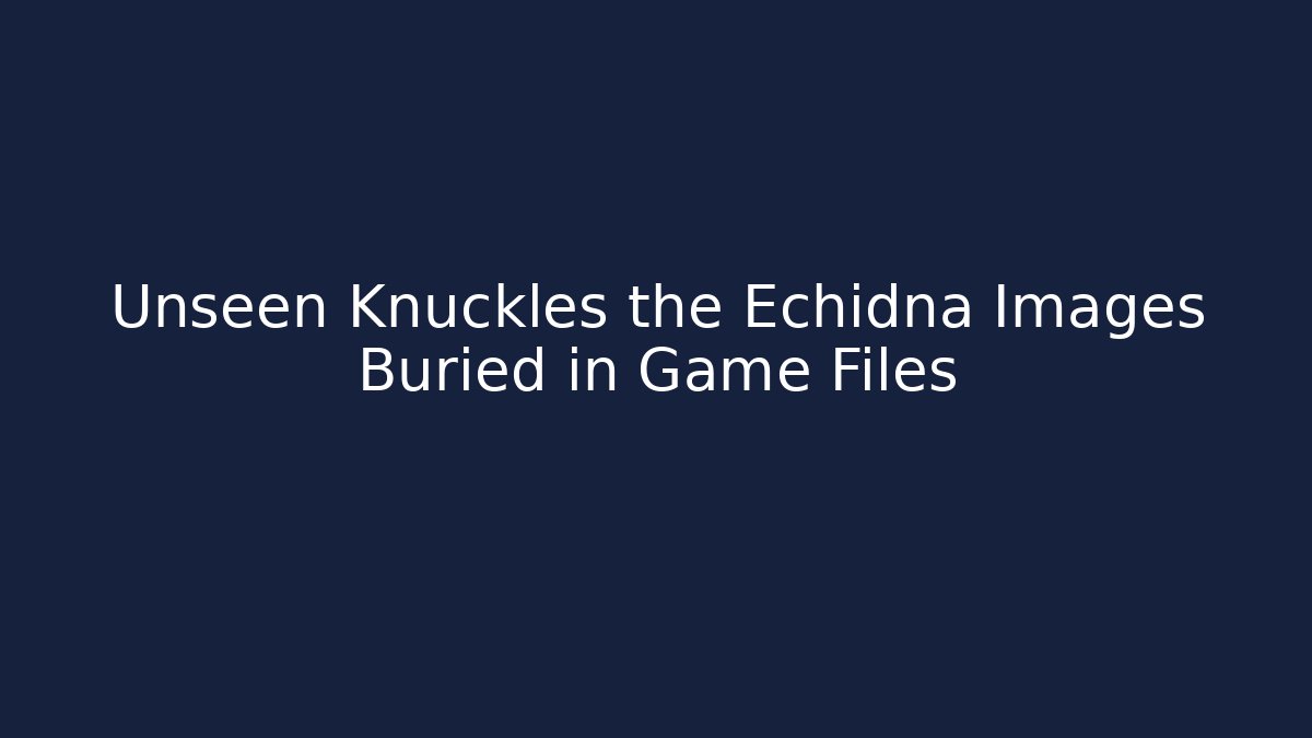 Unseen Knuckles the Echidna Images Buried in Game Files