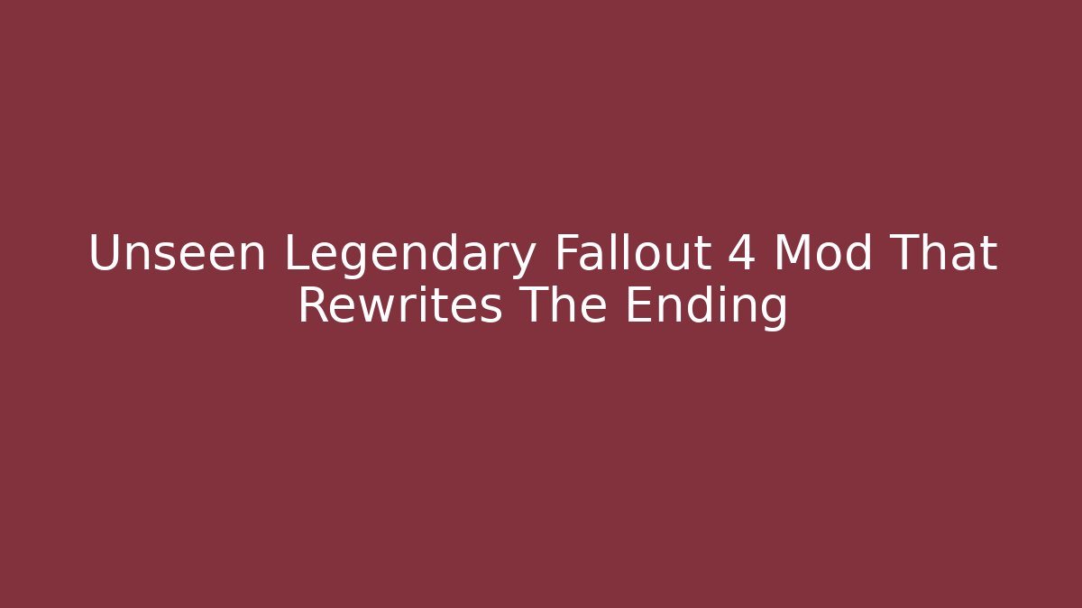 Unseen Legendary Fallout 4 Mod That Rewrites The Ending