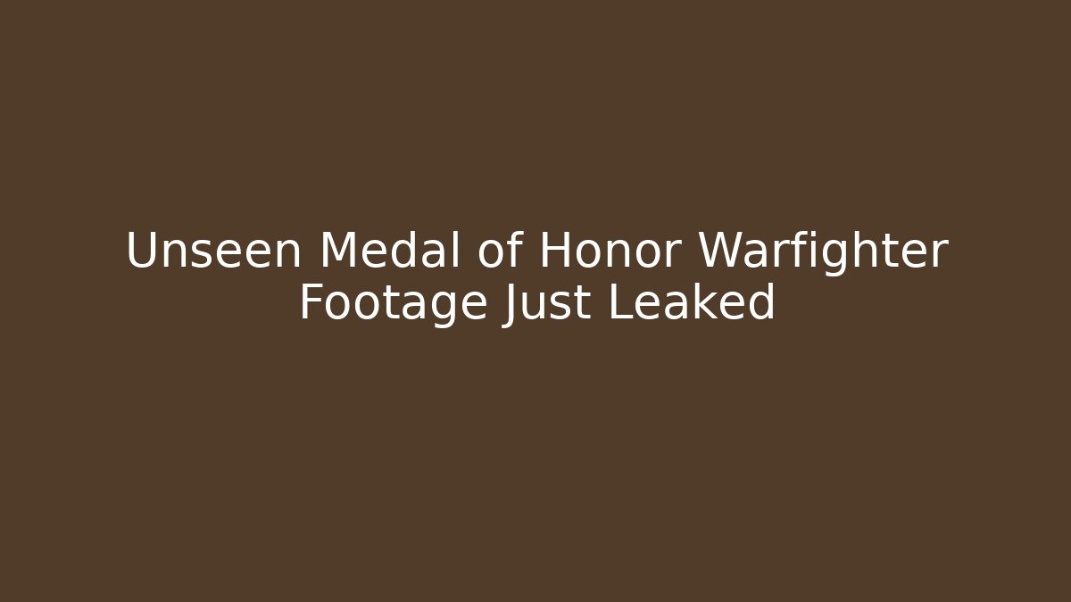 Unseen Medal of Honor Warfighter Footage Just Leaked