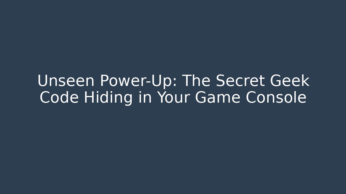 Unseen Power-Up: The Secret Geek Code Hiding in Your Game Console