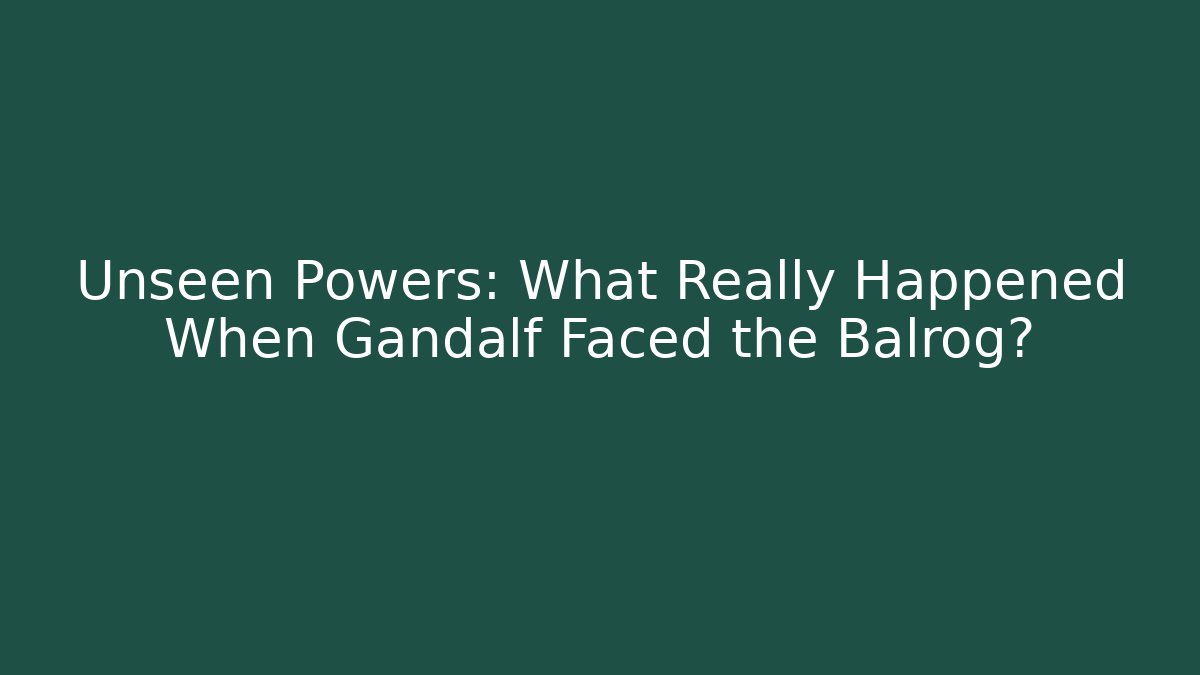 Unseen Powers: What Really Happened When Gandalf Faced the Balrog?