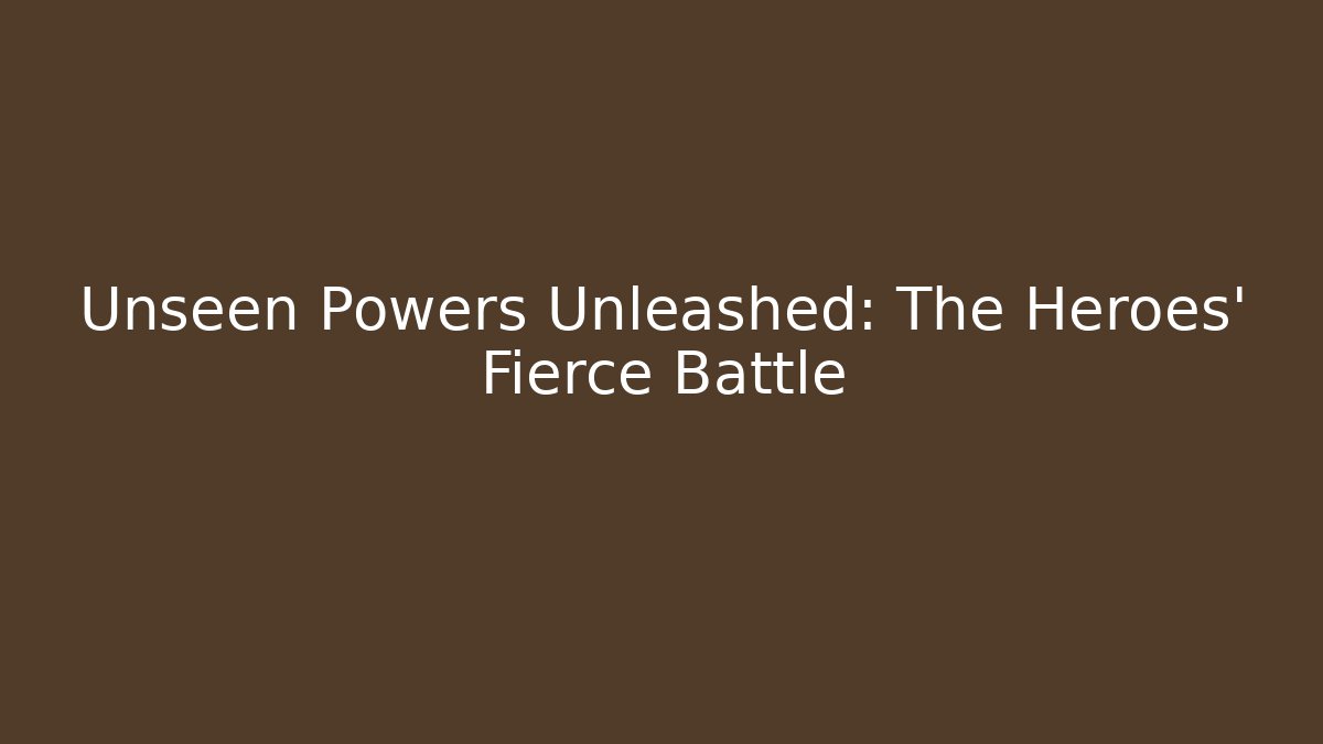 Unseen Powers Unleashed: The Heroes' Fierce Battle