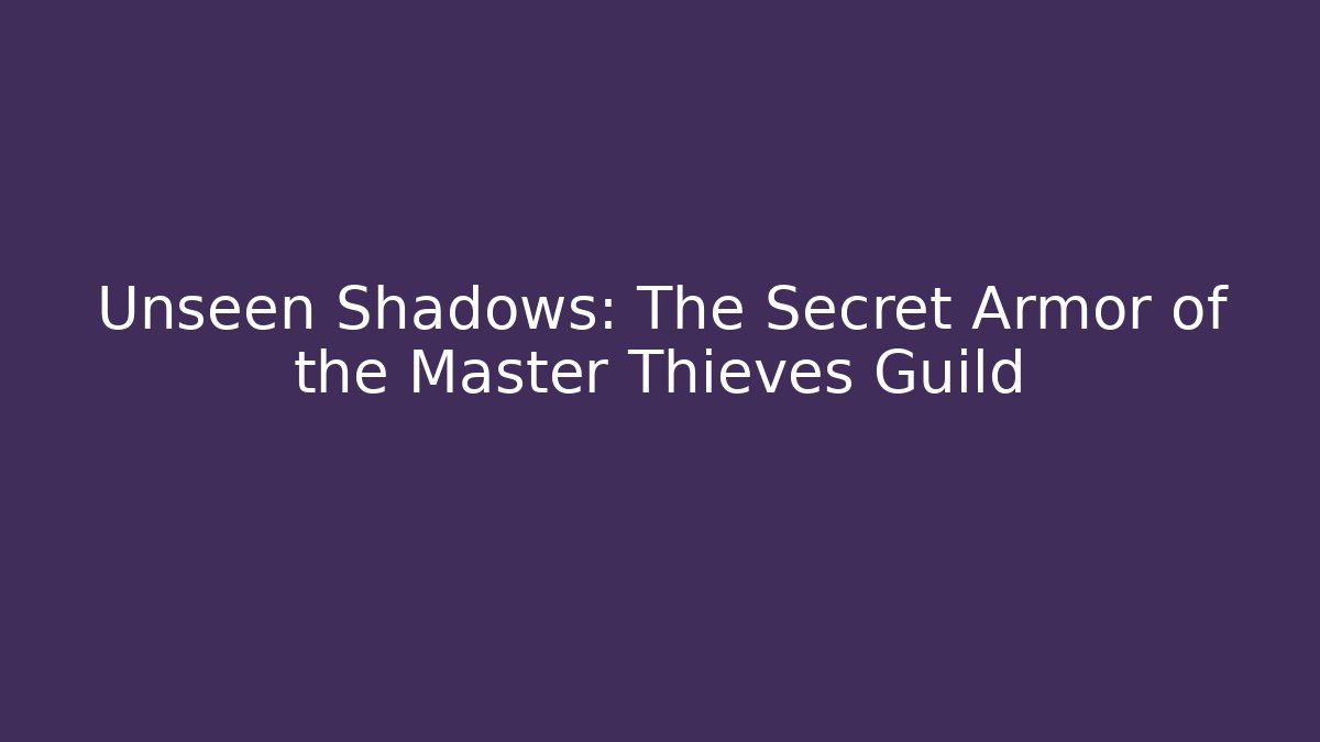 Unseen Shadows: The Secret Armor of the Master Thieves Guild
