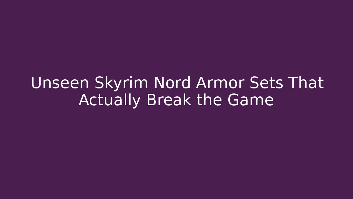 Unseen Skyrim Nord Armor Sets That Actually Break the Game