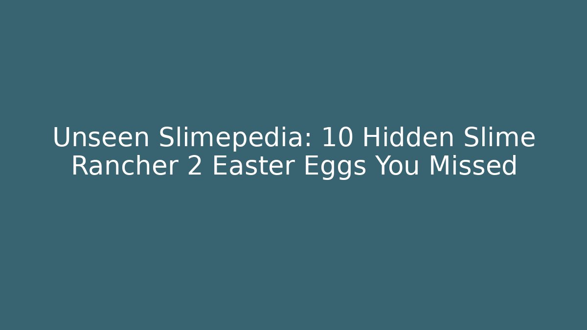 Unseen Slimepedia: 10 Hidden Slime Rancher 2 Easter Eggs You Missed
