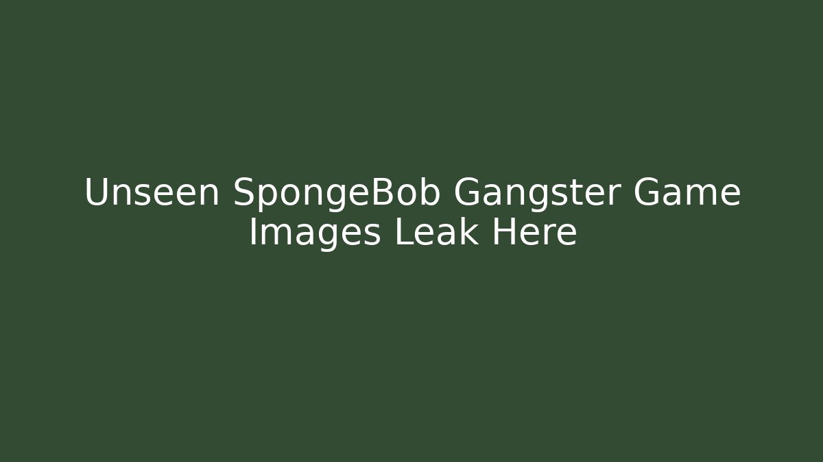Unseen SpongeBob Gangster Game Images Leak Here