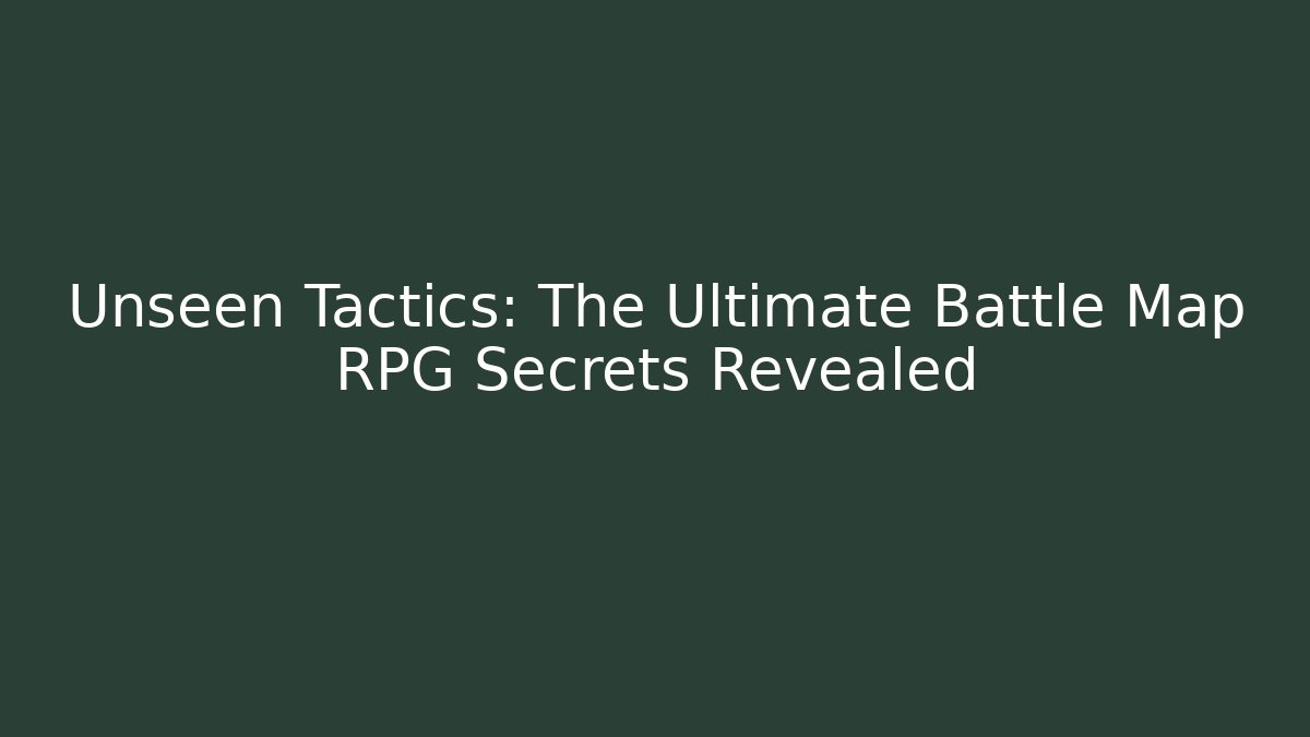 Unseen Tactics: The Ultimate Battle Map RPG Secrets Revealed