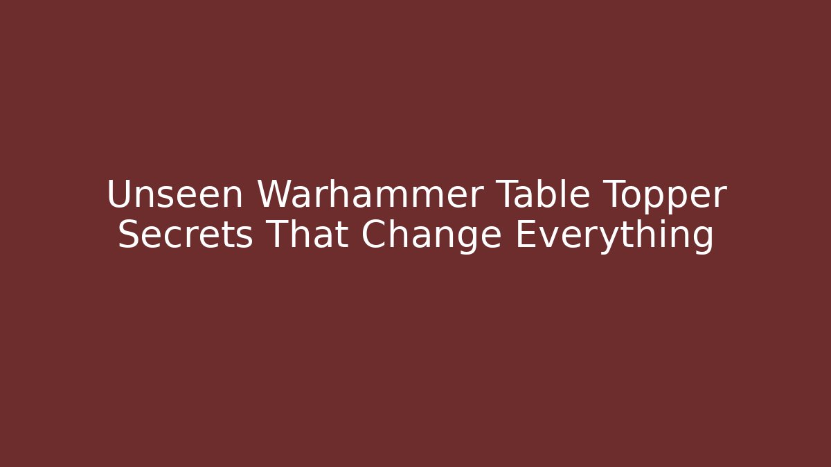 Unseen Warhammer Table Topper Secrets That Change Everything - Create More Assets