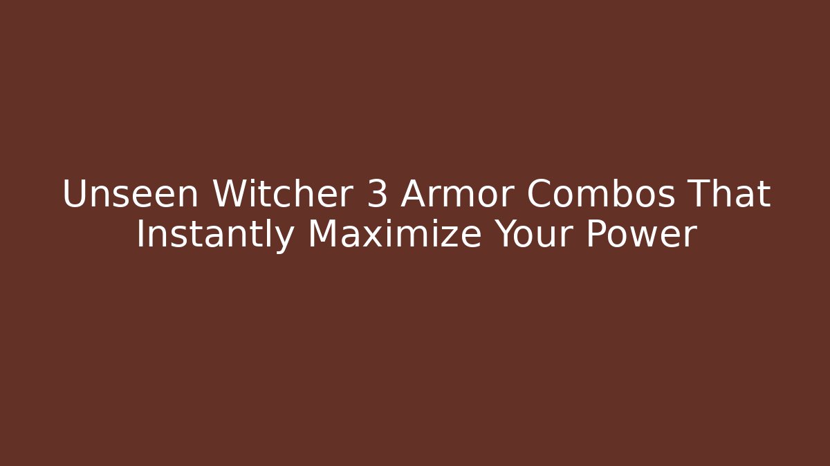 Unseen Witcher 3 Armor Combos That Instantly Maximize Your Power