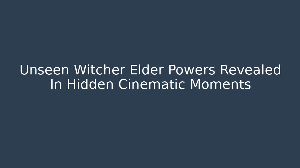 Unseen Witcher Elder Powers Revealed In Hidden Cinematic Moments