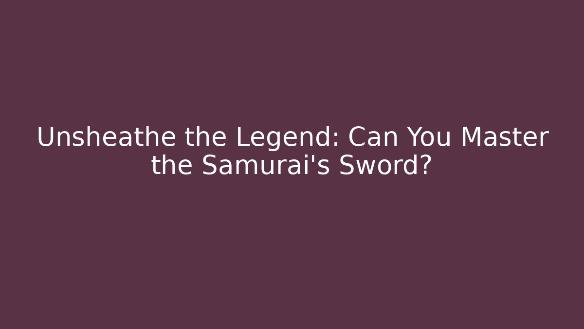 Unsheathe the Legend: Can You Master the Samurai's Sword?