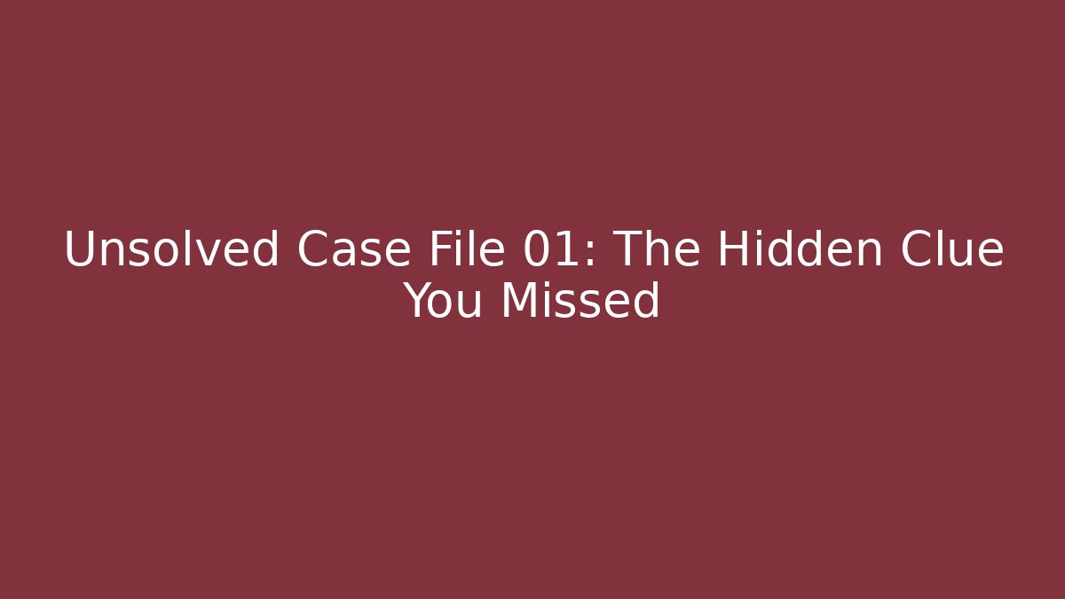 Unsolved Case File 01: The Hidden Clue You Missed