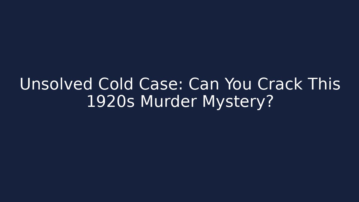 Unsolved Cold Case: Can You Crack This 1920s Murder Mystery?
